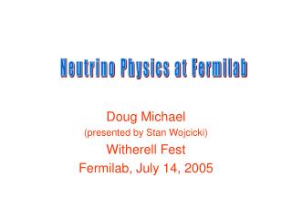 Doug Michael (presented by Stan Wojcicki) Witherell Fest Fermilab, July 14, 2005