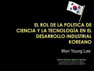 EL ROL DE LA POLITICA DE CIENCIA Y LA TECNOLOG ÍA EN EL DESARROLLO INDUSTRIAL KOREANO