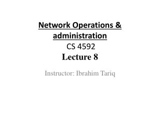 Network Operations &amp; administration CS 4592 Lecture 8