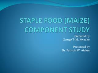 STAPLE FOOD (MAIZE) COMPONENT STUDY