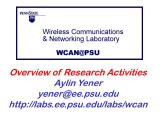 Overview of Research Activities Aylin Yener yener@ee.psu labs.ee.psu/labs/wcan