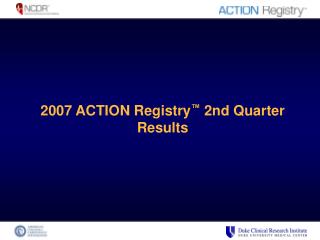 2007 ACTION Registry ™ 2nd Quarter Results