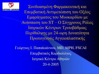 Γεώργιος Ι. Παπαϊωάννου , MD , MPH, FSCAI Επεμβατικός Καρδιολόγος Ιατρικό Κέντρο Αθηνών 20-4-2005