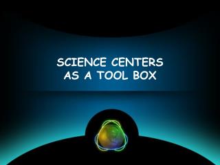 SCIENCE CENTERS AS A TOOL BOX