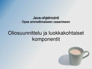 Java-ohjelmointi Opas ammattimaiseen osaamiseen Oliosuunnittelu ja luokkakohtaiset komponentit