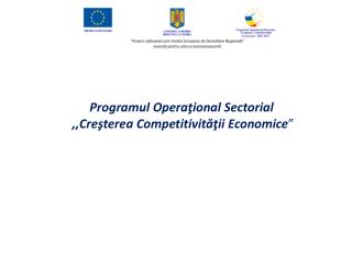 Programul Operaţional Sectorial ,, Creşterea Competitivităţii Economice ”