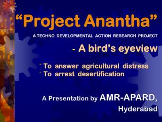 “Project Anantha” A TECHNO DEVELOPMENTAL ACTION RESEARCH PROJECT A bird’s eyeview