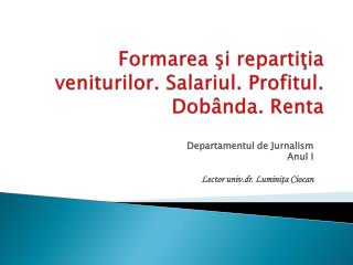 Formarea şi repartiţia veniturilor . Salariul . Profitul . Dobânda . Renta