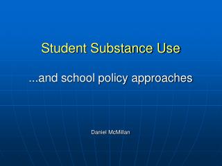 Student Substance Use ...and school policy approaches Daniel McMillan