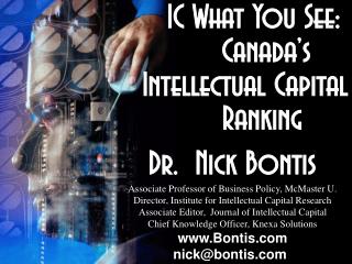 IC What You See: Canada’s Intellectual Capital Ranking Dr. Nick Bontis