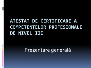 Atestat de certificare a competen ţelor profesionale de nivel III