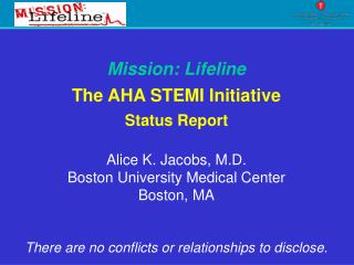 Mission: Lifeline The AHA STEMI Initiative Status Report Alice K. Jacobs, M.D.