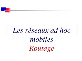 Les réseaux ad hoc mobiles Routage