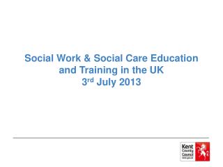 Social Work &amp; Social Care Education and Training in the UK 3 rd July 2013