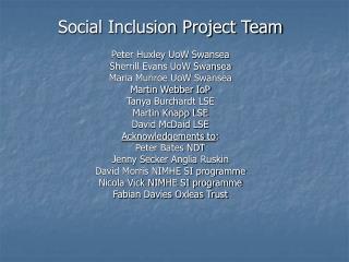 Social Inclusion Project Team Peter Huxley UoW Swansea Sherrill Evans UoW Swansea