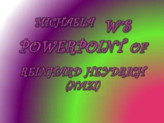 MICHAELA W’s PowerPoint of REINHARD HEYDRICH (Nazi )