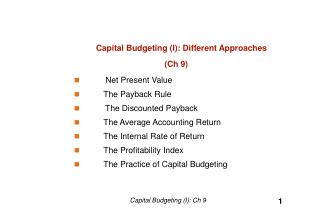 Capital Budgeting (I): Different Approaches (Ch 9) Net Present Value 	The Payback Rule