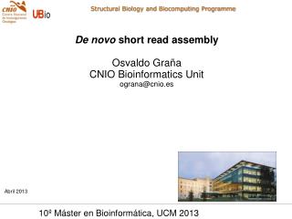 De novo short read assembly Osvaldo Graña CNIO Bioinformatics Unit ograna@cnio.es Abril 2013