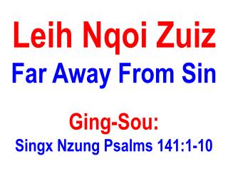 Leih Nqoi Zuiz Far Away From Sin Ging-Sou: Singx Nzung Psalms 141:1-10