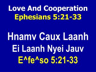 Love And Cooperation Ephesians 5:21-33 Hnamv Caux Laanh Ei Laanh Nyei Jauv E^fe^so 5:21-33