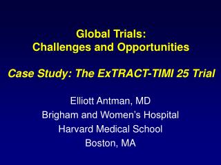 Global Trials: Challenges and Opportunities Case Study: The ExTRACT-TIMI 25 Trial