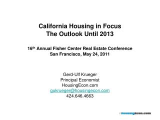 California Housing in Focus The Outlook Until 2013 16 th Annual Fisher Center Real Estate Conference San Francisco, May