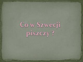 Co w Szwecji piszczy ?