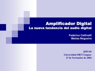 Amplificador Digital La nueva tendencia del audio digital Federico Cattivelli Matías Nogueira