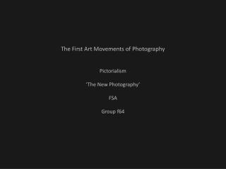 The First Art Movements of Photography Pictorialism ‘The New Photography’ FSA Group f64