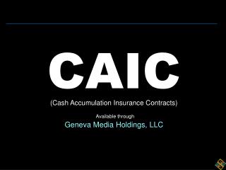 CAIC (Cash Accumulation Insurance Contracts) Available through Geneva Media Holdings, LLC