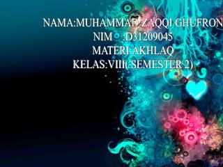 NAMA:MUHAMMAD ZAQQI GHUFRON NIM :D31209045 MATERI:AKHLAQ KELAS:VIII( SEMESTER 2)