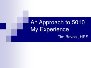 An Approach to 5010 My Experience Tim Bavosi, HRS