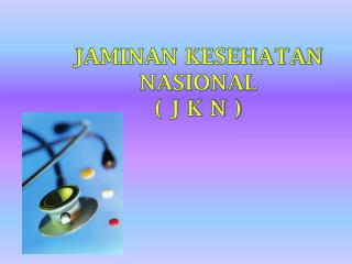 JAMINAN KESEHATAN NASIONAL ( J K N )