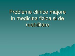 Probleme clinice majore in medicina fizica si de reabilitare