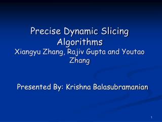 Precise Dynamic Slicing Algorithms Xiangyu Zhang, Rajiv Gupta and Youtao Zhang