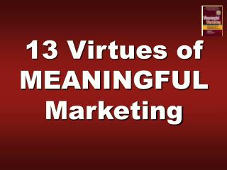 13 Virtues of MEANINGFUL Marketing