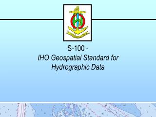 S-100 - IHO Geospatial Standard for Hydrographic Data