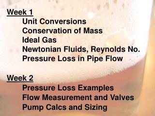 Week 1 	Unit Conversions 	Conservation of Mass Ideal Gas 	Newtonian Fluids, Reynolds No.