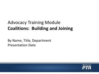 Advocacy Training Module Coalitions : Building and Joining By Name, Title, Department