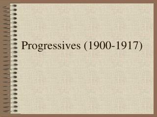Progressives (1900-1917)