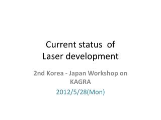 Current status of Laser development