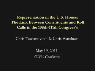 Chris Tausanovitch &amp; Chris Warshaw May 19, 2011 CCES Conference