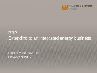 BBP Extending to an integrated energy business Paul Simshauser, CEO November 2007