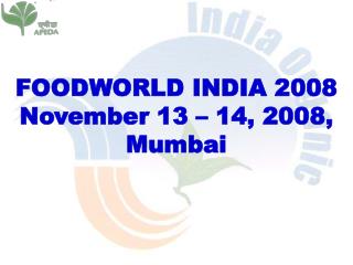 FOODWORLD INDIA 2008 November 13 – 14, 2008, Mumbai