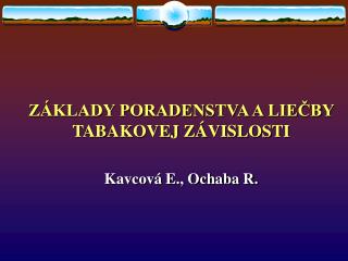 ZÁKLADY PORADENSTVA A LIEČBY TABAKOVEJ ZÁVISLOSTI Kavcová E., Ochaba R.