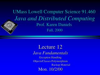 UMass Lowell Computer Science 91.460 Java and Distributed Computing Prof. Karen Daniels Fall, 2000