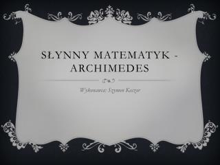 SŁYNNY MATEMATYK - aRCHIMEDES