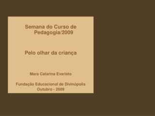 Semana do Curso de Pedagogia/2009 Pelo olhar da criança Mara Catarina Evaristo