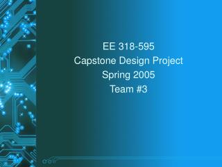 EE 318-595 Capstone Design Project Spring 2005 Team #3