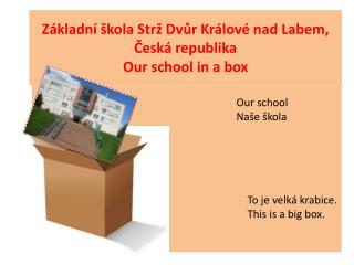 Základní škola Strž Dvůr Králové nad Labem, Česká republika Our school in a box